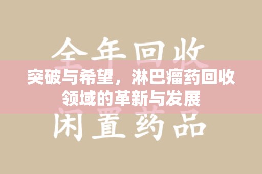 金华突破与希望，淋巴瘤药回收领域的革新与发展