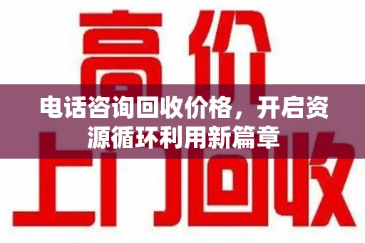 金华电话咨询回收价格，开启资源循环利用新篇章