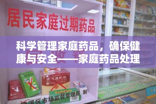 金华科学管理家庭药品，确保健康与安全——家庭药品处理建议指南